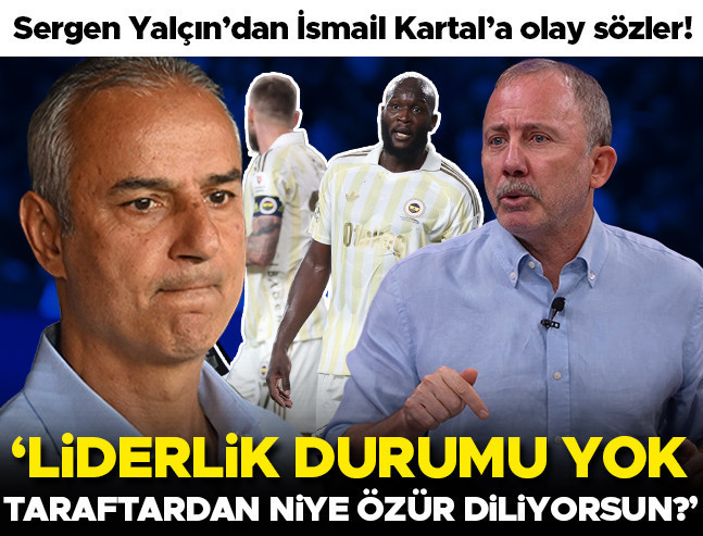Sergen Yalçın'dan İsmail Kartal'a Sert Sözler: "Liderlik Yok, Özür Dileme