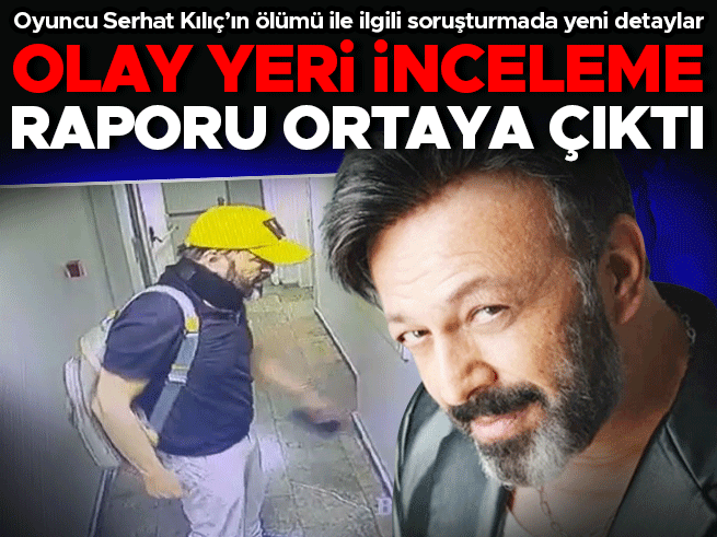 Serhat Kılıç'ın ölümü: Olay yeri raporu ortaya çıktı