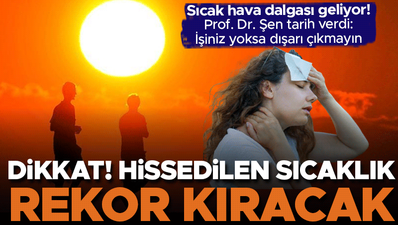 Sıcak hava dalgası geliyor: Hissedilen sıcaklık rekor kıracak