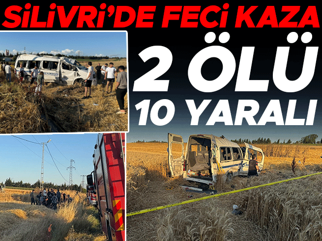 Silivri'de minibüs tarlaya uçtu: 2 ölü, 10 yaralı