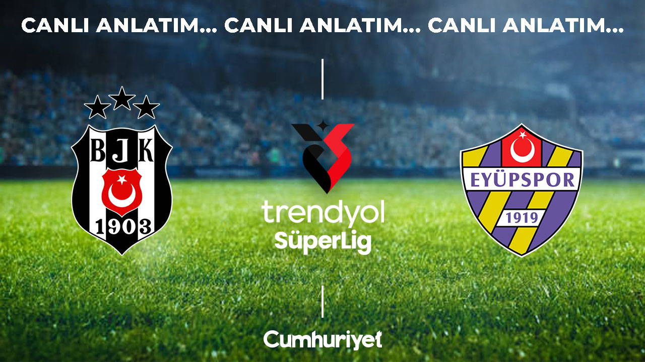 Süper Lig'de Heyecan Başlıyor: Beşiktaş-Eyüpspor Canlı Anlatımımızda