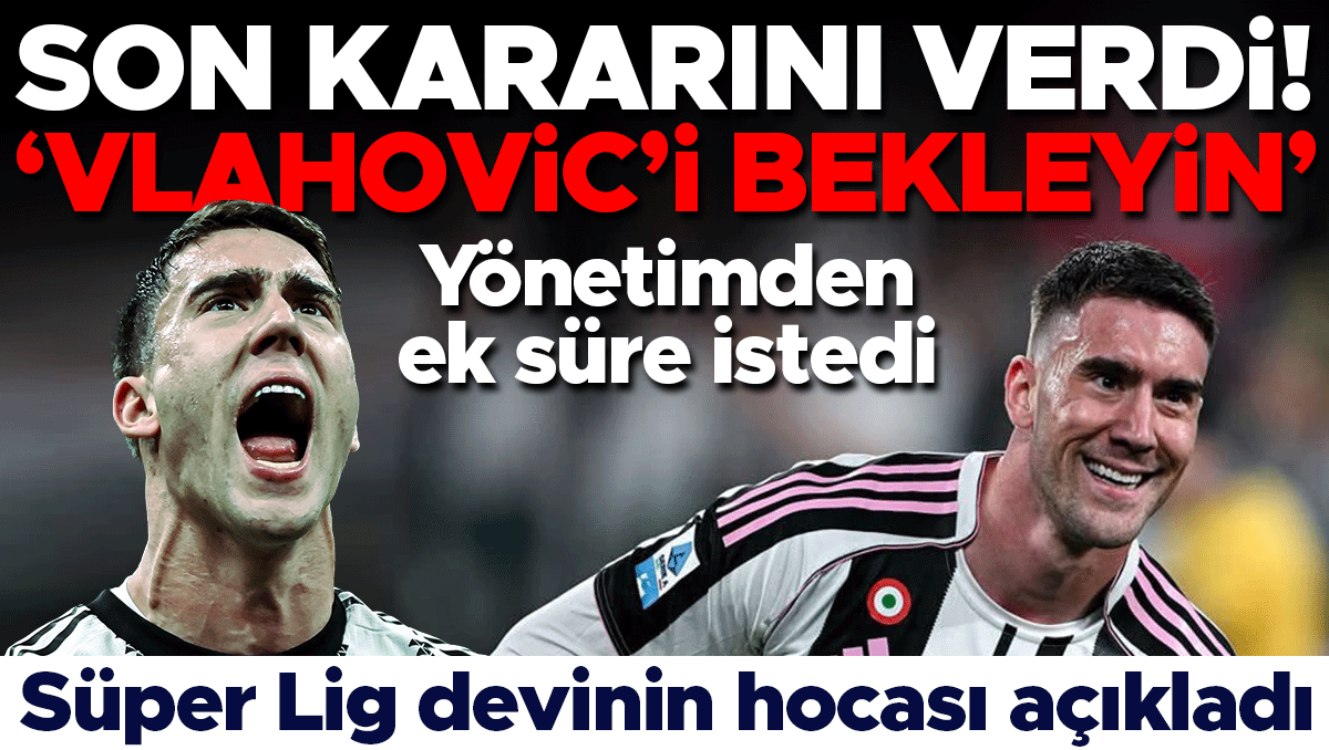 Süper Lig'de Vlahovic Sıcaklığı: Dev Kulüpten 'Bekleyin' Mesajı