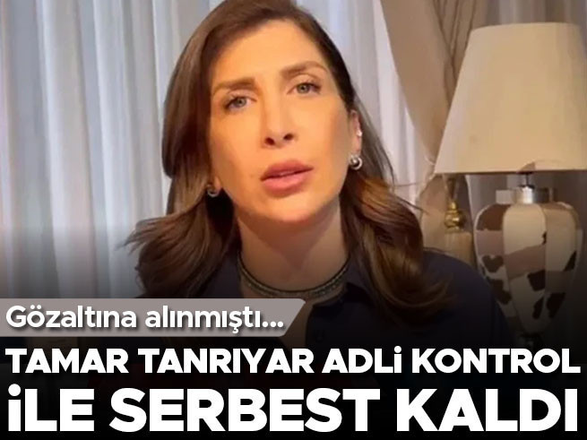 Tamar Tanrıyar adli kontrol şartıyla serbest bırakıldı