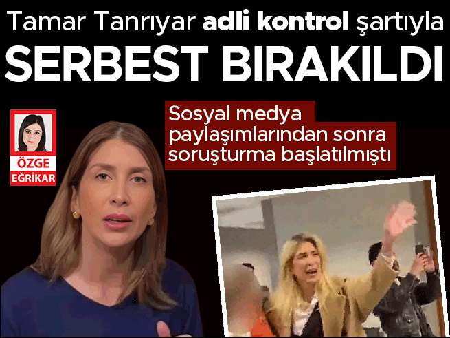 Tamar Tanrıyar adli kontrol şartıyla serbest bırakıldı