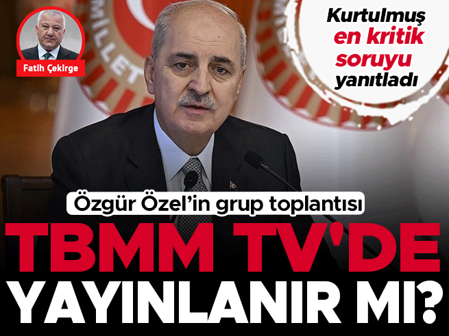 TBMM TV, CHP toplantısını yayınlayacak mı? Kurtulmuş yanıtladı