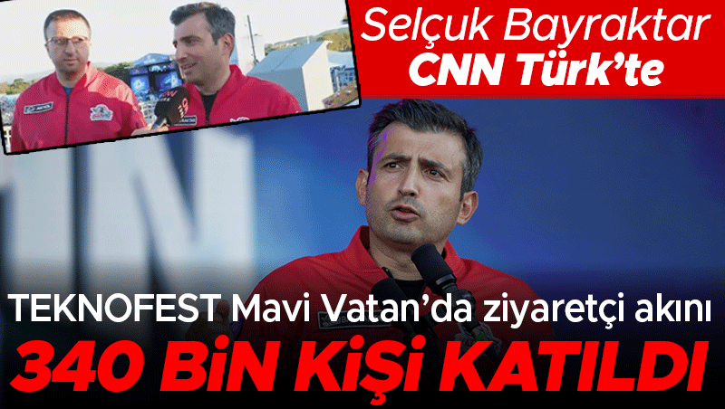 TEKNOFEST Mavi Vatan 340 Bin Ziyaretçiyi Ağırladı! Selçuk Bayraktar CNN Türk'te Açıkladı