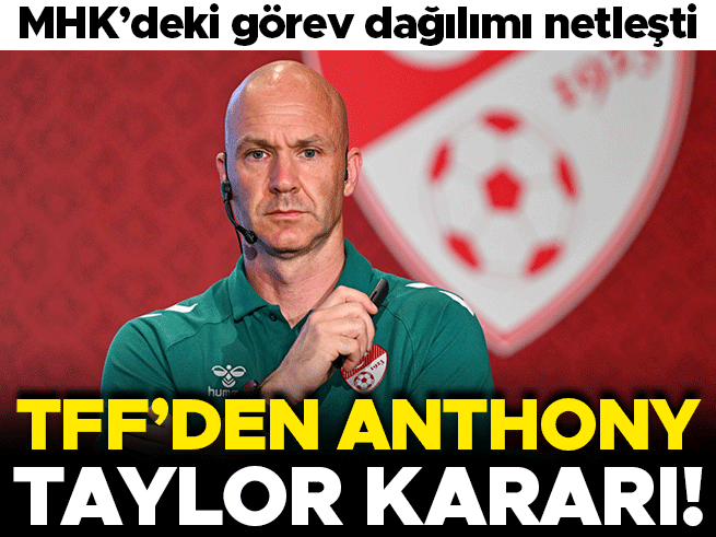 TFF'den Anthony Taylor kararı: MHK'de görev dağılımı netleşti