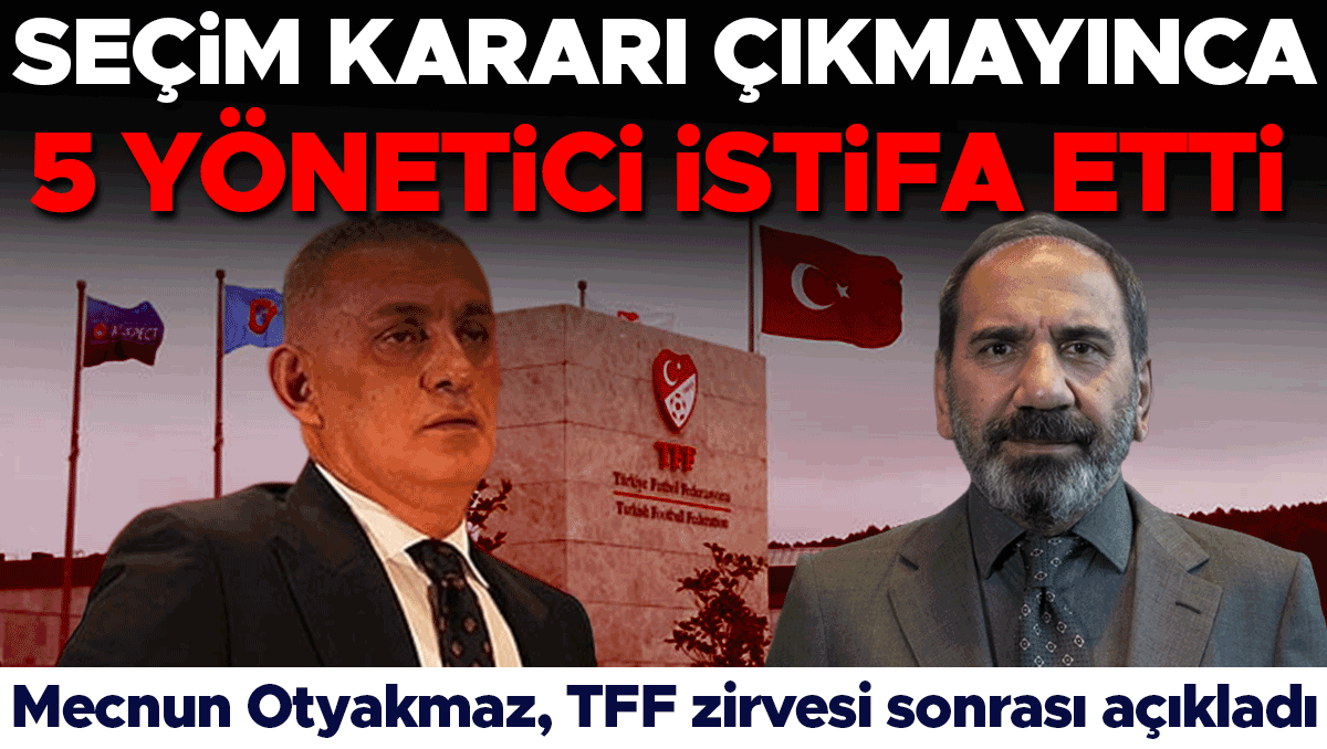 TFF'de İstifa Depremi: Seçim Kararı Çıkmadı, Otyakmaz ve 5 Yönetici Görevi Bıraktı