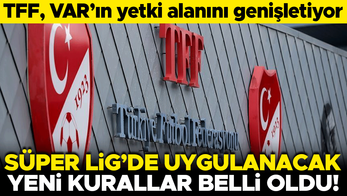 TFF, Süper Lig'de yeni kuralları açıkladı: VAR yetkisi genişliyor