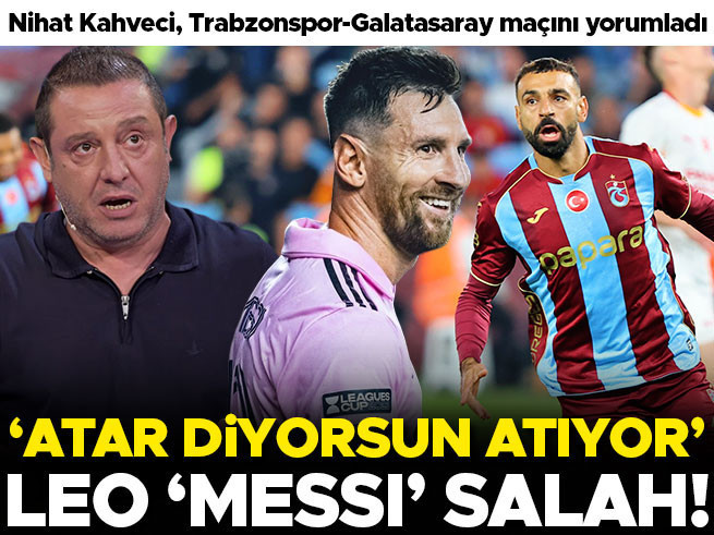Trabzonspor-Galatasaray maçını Nihat Kahveci yorumladı: Leo 'Messi' Salah! Anlayana