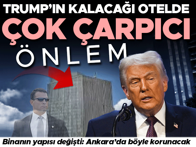 Trump'ın Ankara'daki otelinde benzeri görülmemiş güvenlik önlemleri