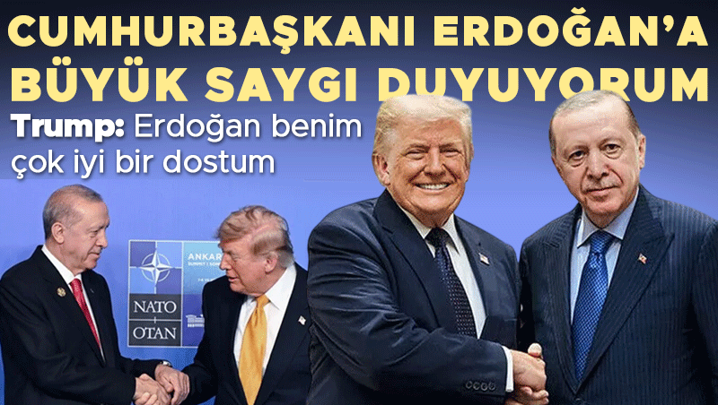 Trump'tan Erdoğan'a Övgü: 'Büyük Saygı Duyuyorum