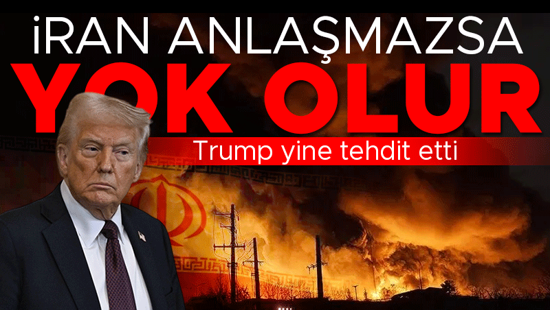 Trump'tan İran'a sert mesaj: Anlaşmazsa yok olur