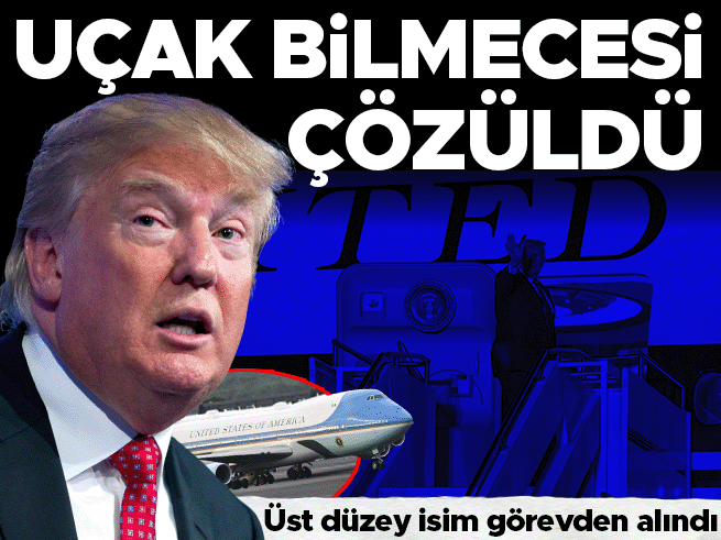 Trump'ın Uçak Bilmecesi Çözüldü: Üst Düzey İsim Görevden Alındı