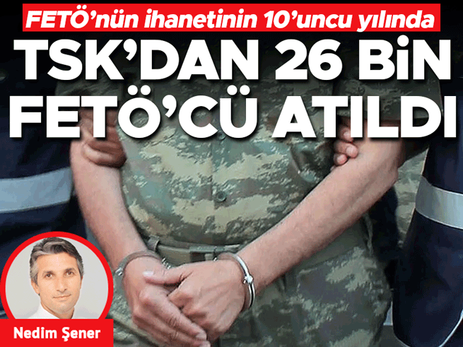 TSK, 15 Temmuz’un 10. Yılında 26 Bin FETÖ’cüyü İhraç Etti