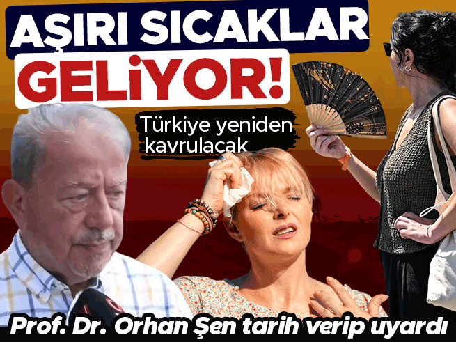 Türkiye Yeniden Kavrulacak! Prof. Dr. Orhan Şen Tarih Verdi: Aşırı Sıcaklar Geliyor