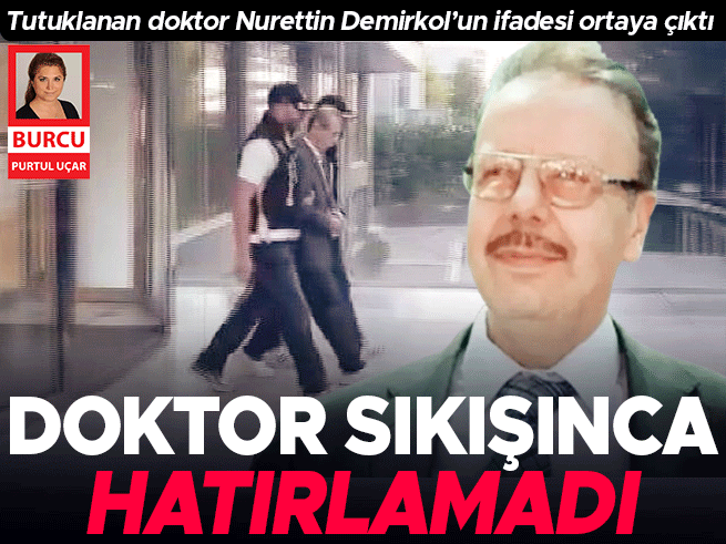 Tutuklanan Doktor Demirkol: 'Hatırlamıyorum, Bilmiyorum