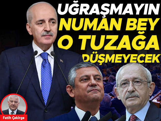 Uğraşmayın, Numan Bey o tuzağa düşmeyecek