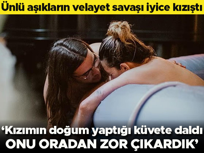 Ünlü aşıkların velayet savaşı: Kızının doğum küvetine daldı