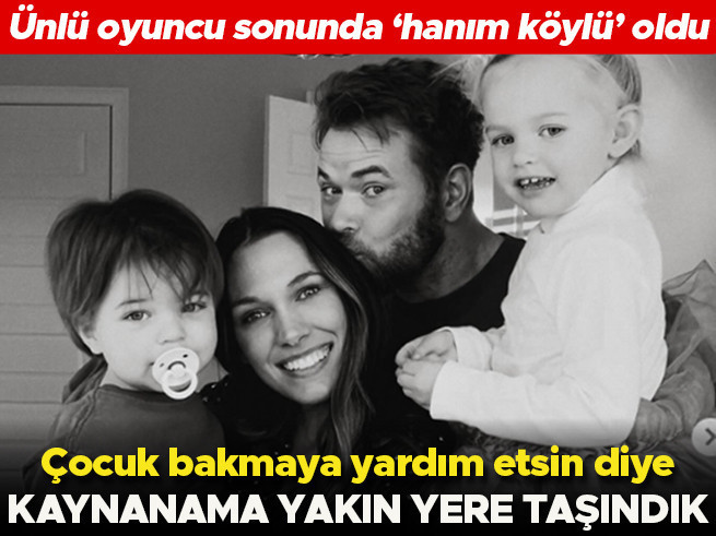 Ünlü oyuncu 'hanım köylü' oldu: 'Kaynanama yakın oturmak istedik