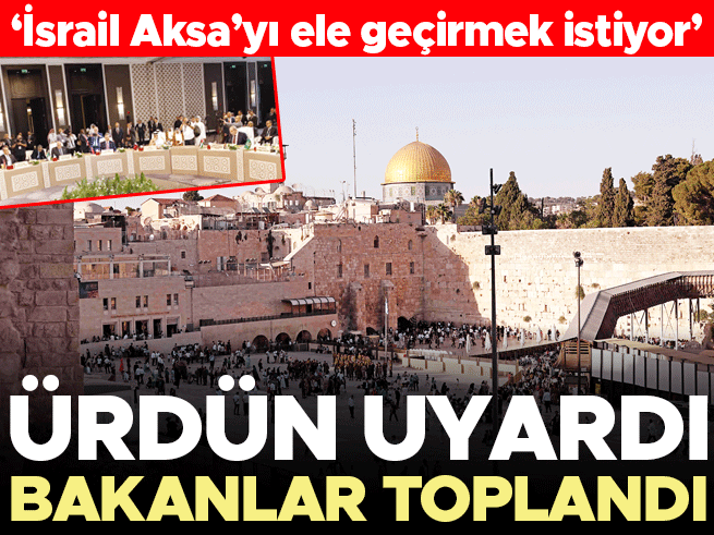 Ürdün'den Aksa Uyarısı: İsrail'in Mescid-i Aksa Hedefleri Müslüman Ülkeleri Amman'da Buluşturdu