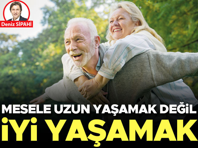 Uzun Yaşamak Değil, İyi Yaşamak Önemli