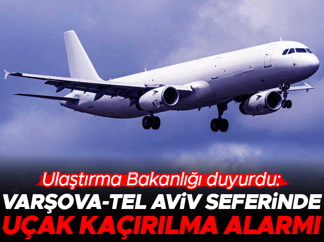 Varşova-Tel Aviv uçağında kaçırılma paniği: Türk hava sahasına iniş yaptı