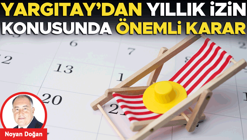 Yargıtay’dan yıllık izin kararı: Hafta tatili eklenemez