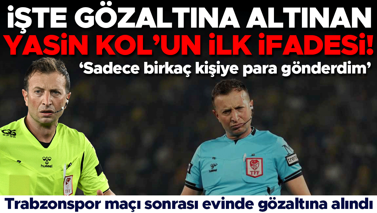 Yasin Kol'un İfadesi: Sadece Borç Para Gönderdim