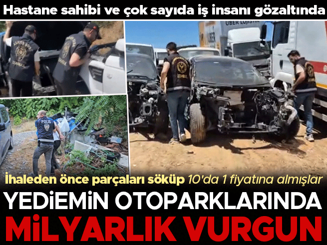 Yediemin otoparklarında milyarlık vurgun: Yapay zeka ile sahte rapor! Hastane sahibi ve iş insanları gözaltında