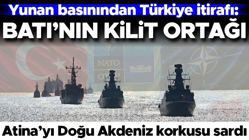Yunan basınından itiraf: Türkiye yükselişte, Batı'nın kilit ortağı